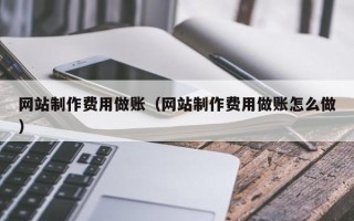 襄垣网站制作费用做账（网站制作费用做账怎么做）