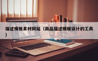 襄垣描述模板素材网站（商品描述模板设计的工具）
