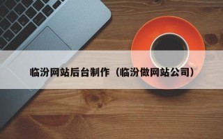 襄垣临汾网站后台制作（临汾做网站公司）